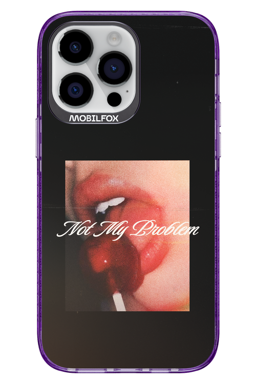 Not My Problem II 2.0 - Apple iPhone 14 Pro Max